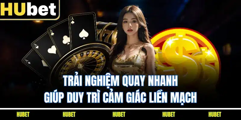 Trải nghiệm quay nhanh giúp duy trì cảm giác liền mạch